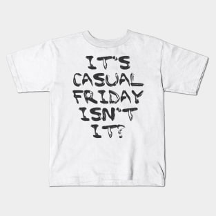 Its Casual Friday isn't it? Kids T-Shirt